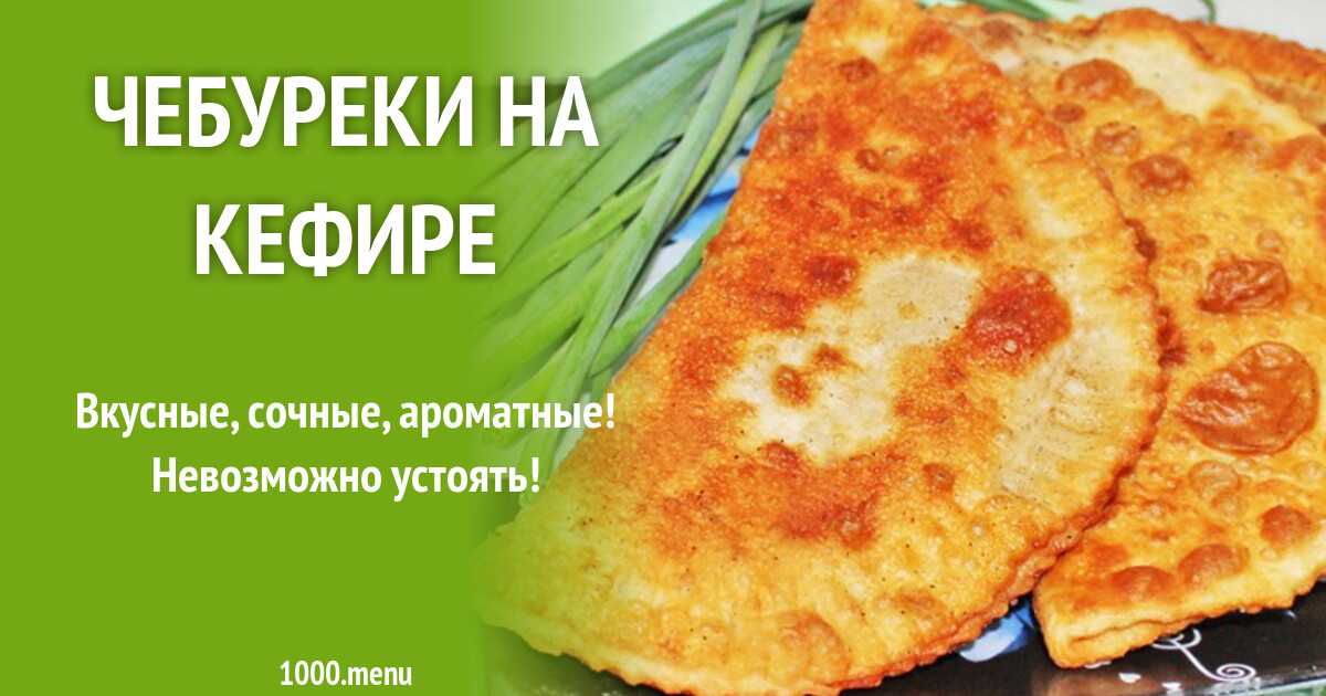 Чебуреки — 9 самых удачных рецептов в домашних условиях